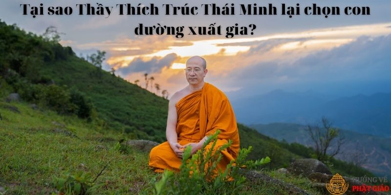 Tại sao Thầy Thích Trúc Thái Minh lại chọn con đường xuất gia?